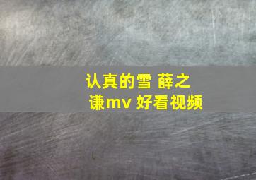 认真的雪 薛之谦mv 好看视频